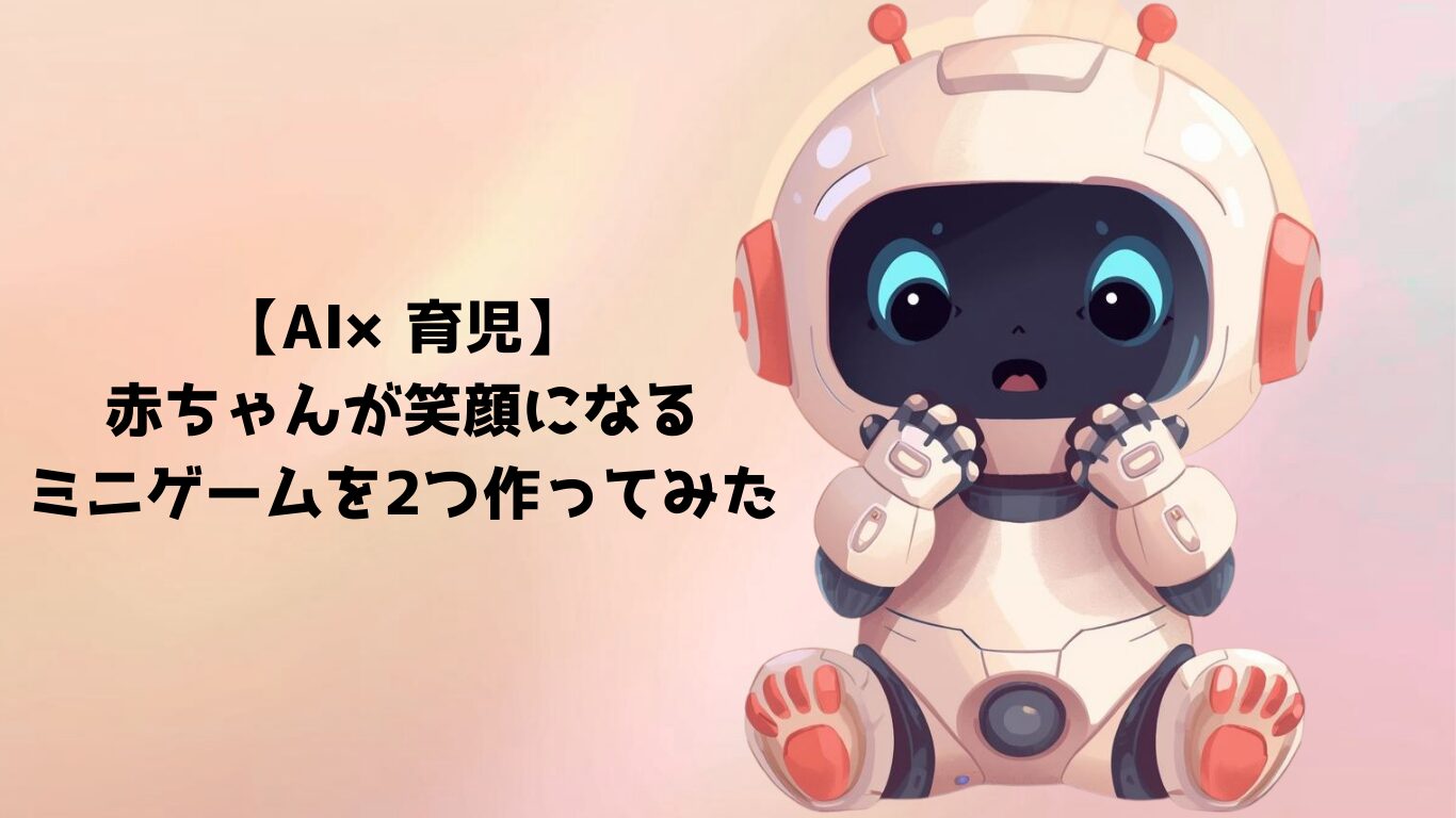 【AI×育児】赤ちゃんが笑顔になるミニゲームを2つ作ってみた